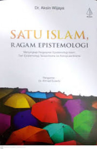 SATU ISLAM, RAGAM EPISTEMOLOGI : Menyingkap Pergeseran Epistemologi Islam, Dari Epistemologi Teosentrisme ke Antroposentisme.