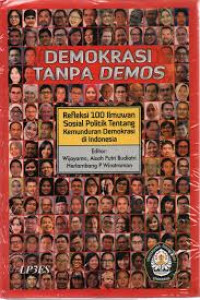 Demokrasi Tanpa Demos : Refleksi 100 Ilmuwan Sosial Politik Tentang Kemunduran Demokrasi di Indonesia	Wijayanto,Aisah Putri Budiatri Herlambang P Wiratraman