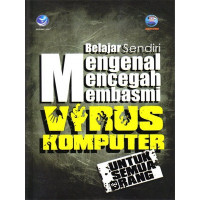 Belajar Sendiri: Mengenal,Mencegah,Membasmi Virus Komputer