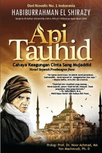 Api Tauhid: Cahaya Keagungan Cinta Sang Mujaddid=Novel Sejarah Pembangun Jiwa