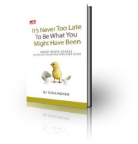 It's Never Too Late To Be What You Might Have Been: Hidup Hanya Sekali Jalanilah Kehidupan yang Anda Sukai