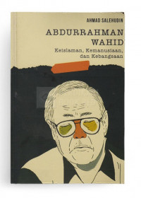 Abdurrahman Wahid: Keislaman, Kemanusiaan, dan Kebangsaan