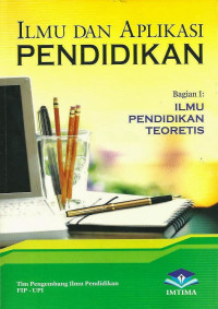 Ilmu dan Aplikasi Pendidikan ; Bagian 1 : Ilmu Pendidikan Teoretis