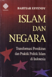 Islam Dan Negara: Transformasi Pemikiran dan Praktik Politik Islam di Indonesia