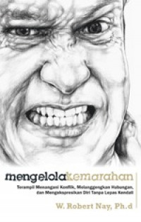 Mengelola Kemarahan: Terampil Menangani Konflik, Melanggengkan Hubungan, dan Mengekspresikan Diri Tanpa Lepas Kendali