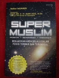 Super Muslim: Positif, Semangat, Visioner= Menjadikan Anda Selalu Dalam Posisi Terbaik Dan Terunggul