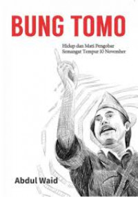 BUNG TOMO : Hidup Mati Pengobar Semangat Tempur 10 Nopember