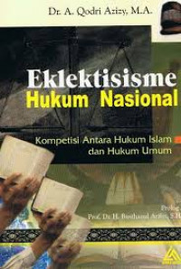 Eklektisisme Hukum Nasional : Kompetisi Antara Hukum Islam dan Hukum Umum