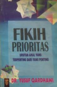 FIKIH PRIORITAS : Urutan Amal Yang Terpenting Dari Yang Penting