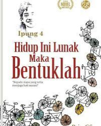 Hidup ini Lunak maka Bentuklah (Ipung 4)