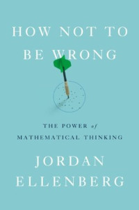 How Not To Be Wrong : The Power of Mathematical Thinking