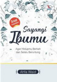 Sayangi Ibumu : Agar Hidupmu  Berkah dan Selalu Beruntung