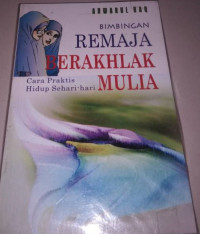 Bimbingan Remaja Berakhlak Mulia: Cara Praktis Hidup Sehari - Hari