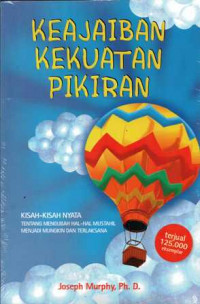 Keajaiban Kekuatan Pikiran: Kisah – Kisah Nyata Tentang Mengubah Hal – Hal Mustahil Menjadi Mungkin Dan Terlaksana