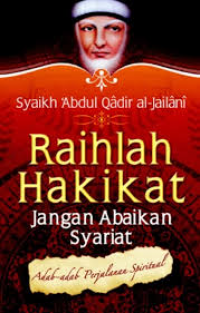 Raihlah Hakikat: Jangan Abaikan Syariat=Adab - Adab Perjalanan Spiritual