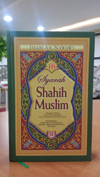 Syarah Shahih Muslim: Pembahasan Keutamaan Para Sahabat, Berbakti, Membina Silaturahmi, Etika. Jilid 16