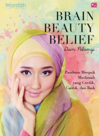 Brain Beauty Belief: Panduan Menjadi Muslimah yang Cerdik, Cantik, dan Baik