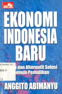 Image of Ekonomi Indonesia Baru ; Kajian dan Alternatif Solusi Menuju Pemulihan