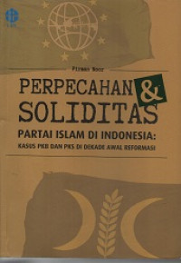 Perpecahan & Soliditas Partai Islam di Indonesia: Kasus PKB dan PKS di Dekade Awal Reformasi