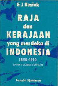 Raja dan Kerajaan yang Merdeka di Indonesia 1850-1910 Enam Tulisan Terpilih