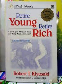 Rich Dad's Retire Young Retire Rich : Cara Cepat Menjadi Kaya dan Tetap Kaya Selamanya!