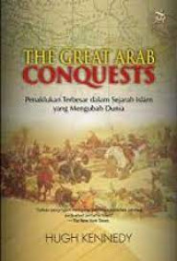 The Great Arab Conquests : Penaklukan Terbesar dalam Sejarah Islam yang Mengubah Dunia