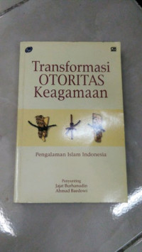 Transformasi Otoritas Keagamaan : Pengalaman Islam Indonesia
