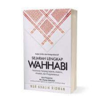 Sejarah Lengkap Wahhabi: Perjalanan Panjang Sejarah, Doktrin, Amaliah, dan Pergulatannya