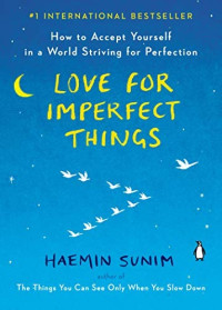 Love For Imperfect Things : How to Accept Yourself in a World Striving for Perfection