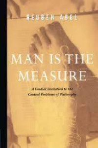 MAN IS THE MEASURE : A cordial Invittation to the Central Problems of Philosophy