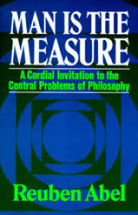 Man Is The Measure: A Cordinal Invitation to the Central Problems of Philosophy