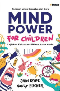Mind Power for Children : Lejitkan Kekuatan Pikiran Anak Anda=Panduan untuk Orangtua dan Guru