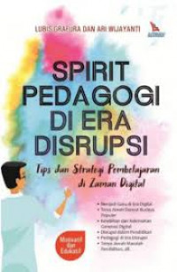 Image of SPIRIT PEDAGOGI DI ERA DISRUPSI : Tips dan Strategi Pembelajaran di Zaman Digital