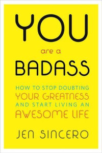 You Are a Badass : How to Stop Doubting, Your Greatness and Start Living an Awesome Life
