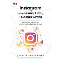 Instragram untuk Bisnis, Hobi, & Desain Grafis: Mengoptimalkan Instagram Untuk Kebutuhan Bisnis, Hobi, dan Desain Grafis
