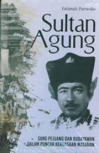 Image of SULTAN AGUNG : Sang Pejuang Dan Budayawan Dalam Puncak Kekuasaan Mataram.